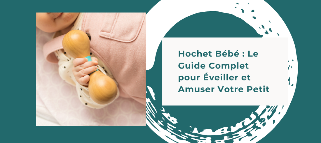 Hochet Bébé : Le Guide Complet pour Éveiller et Amuser Votre Petit