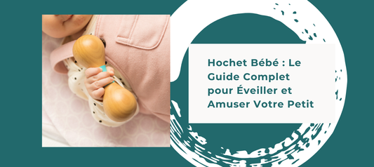 Hochet Bébé : Le Guide Complet pour Éveiller et Amuser Votre Petit